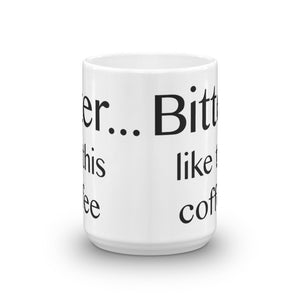 Bitter ... like this coffee - Mug