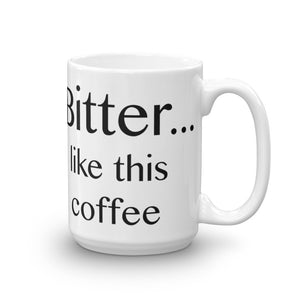 Bitter ... like this coffee - Mug