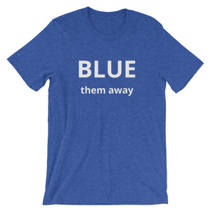 BLUE them away - Short-Sleeve Unisex T-Shirt