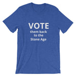 VOTE them back to the Stone Age - Short-Sleeve Unisex T-Shirt