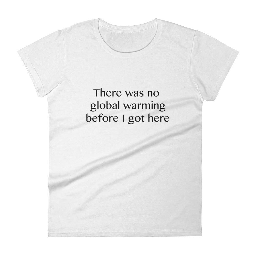 There was no global warming before I got here - Women's short sleeve t-shirt