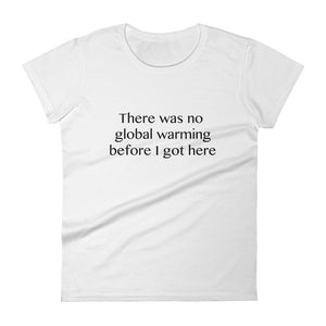 There was no global warming before I got here - Women's short sleeve t-shirt