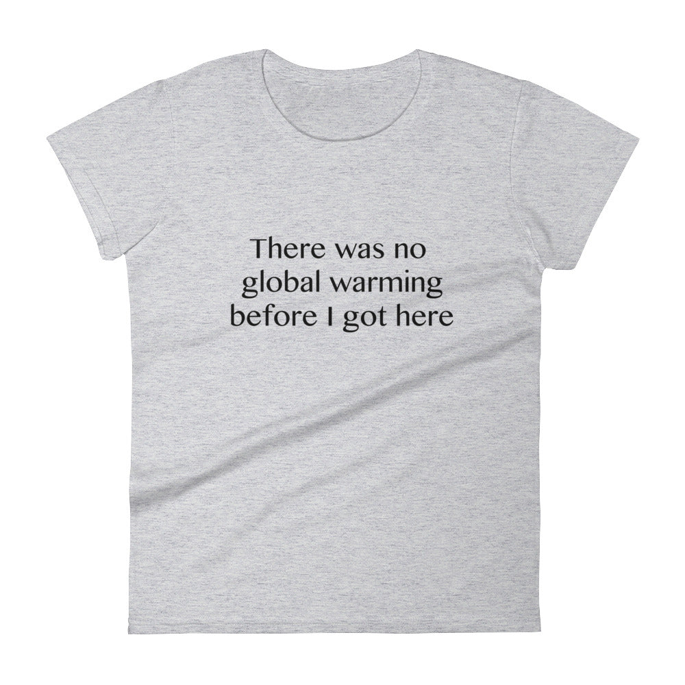 There was no global warming before I got here - Women's short sleeve t-shirt