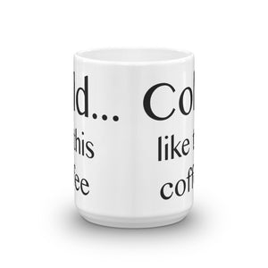 Cold ... like this coffee - Mug